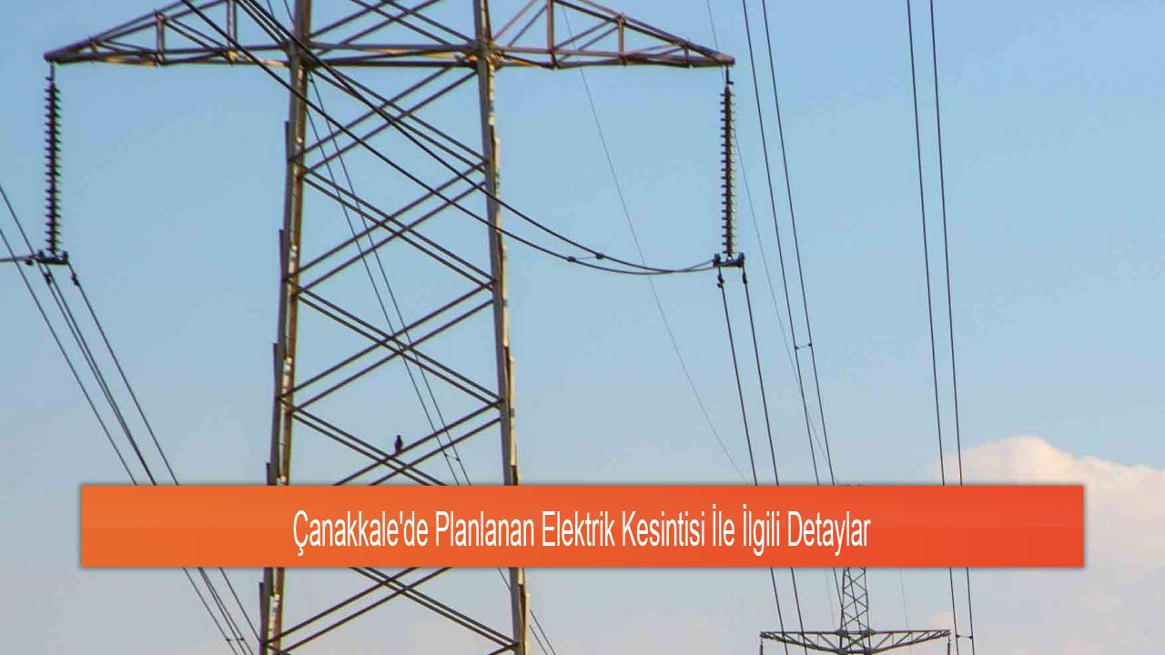 Çanakkale'de Planlanan Elektrik Kesintisi İle İlgili Detaylar