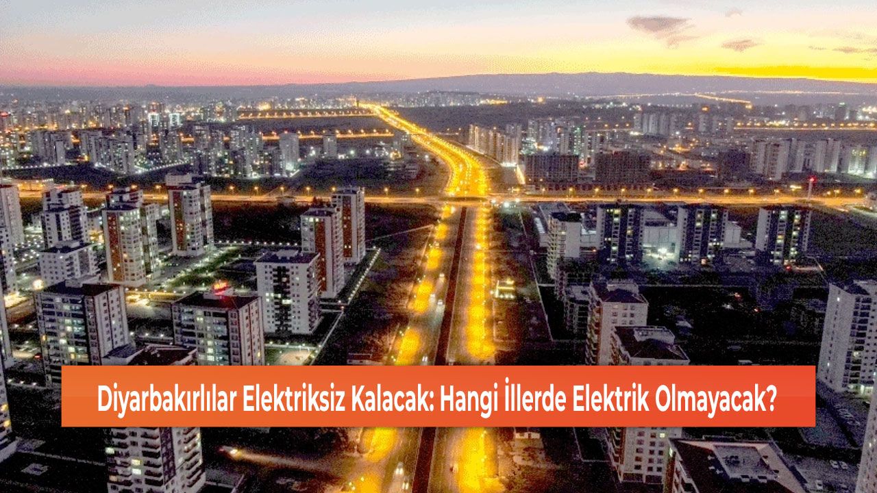 Diyarbakırlılar Elektriksiz Kalacak: Hangi İllerde Elektrik Olmayacak?