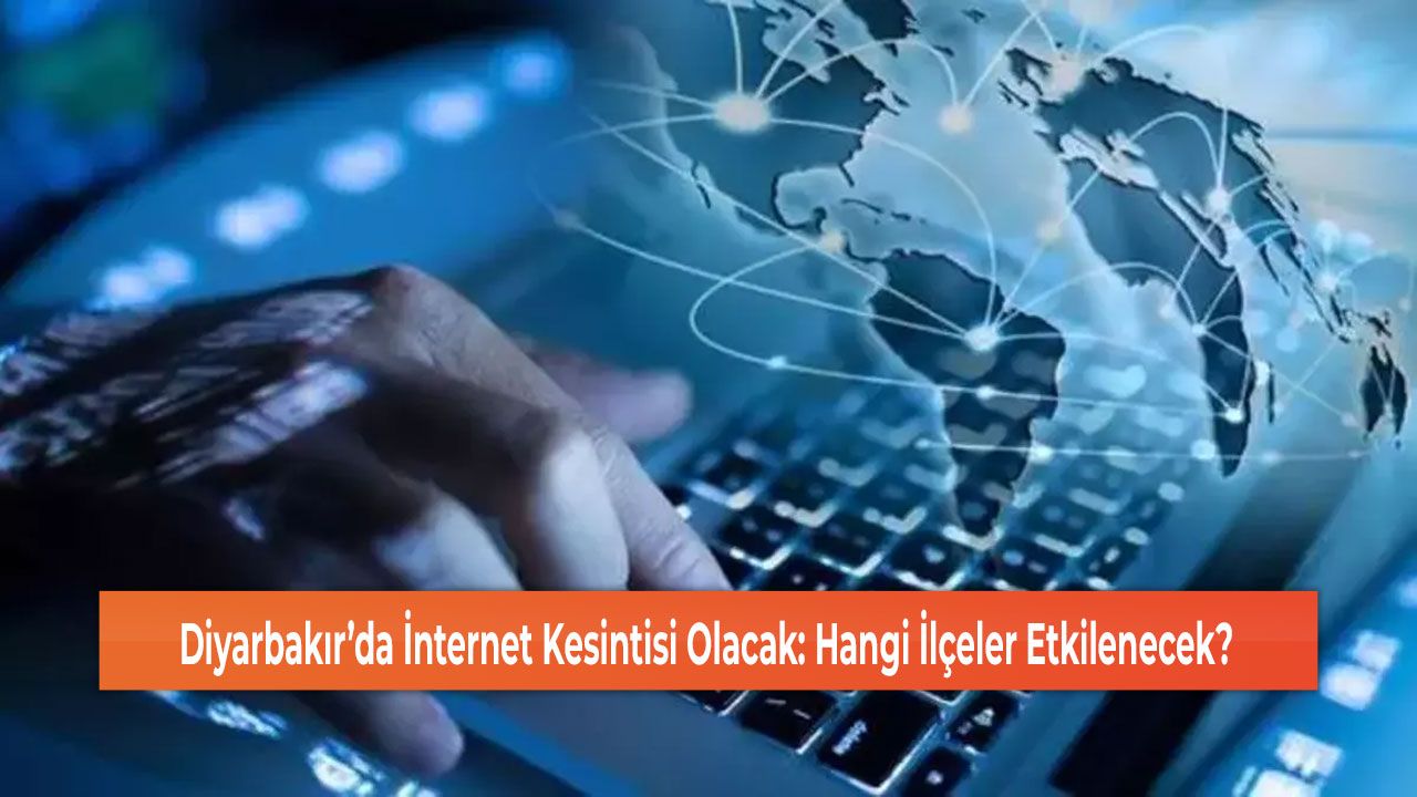 Diyarbakır’da İnternet Kesintisi Olacak: Hangi İlçeler Etkilenecek?