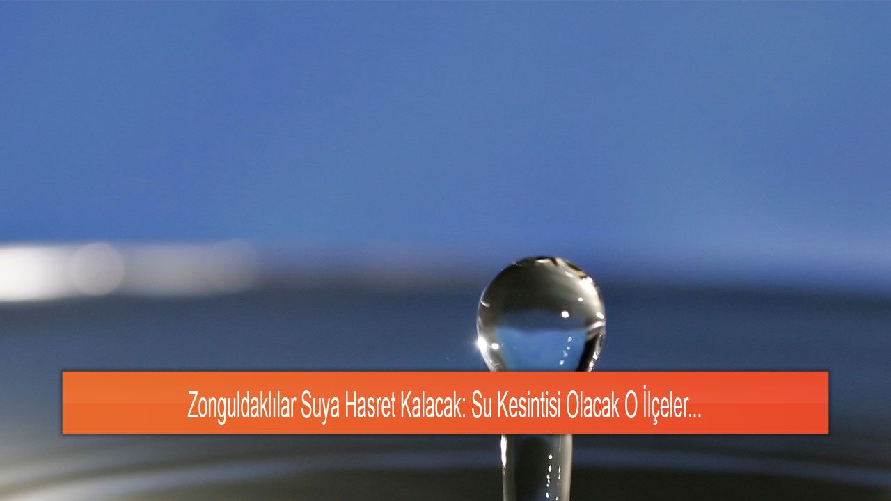 Zonguldaklılar Suya Hasret Kalacak: Su Kesintisi Olacak O İlçeler...