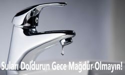 Suları Doldurun Gece Mağdur Olmayın!