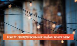 18 Ekim 2023 Gaziantep'te Elektrik Kesintisi: Hangi İlçeler Karanlıkta Kalacak?
