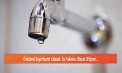 Ordulular Suya Hasret Kalacak: Su Kesintisi Olacak O İlçeler...