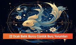 22 Ocak Balık Burcu Günlük Burç Yorumları