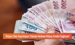 İhtiyacı Olan Kaçırmasın: 3 Banka Herkese İhtiyaç Kredisi Dağıtıyor!