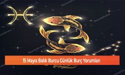 15 Mayıs Balık Burcu Günlük Burç Yorumları