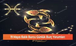 19 Mayıs Balık Burcu Günlük Burç Yorumları