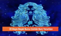 20 Mayıs Başak Burcu Günlük Burç Yorumları