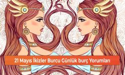 21 Mayıs İkizler Burcu Günlük burç Yorumları