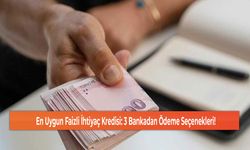 En Uygun Faizli İhtiyaç Kredisi: 3 Bankadan Ödeme Seçenekleri!