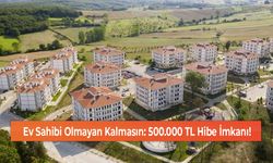 Ev Sahibi Olmayan Kalmasın: 500.000 TL Hibe İmkanı!