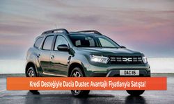 Kredi Desteğiyle Dacia Duster: Avantajlı Fiyatlarıyla Satışta!