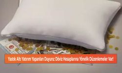 Yastık Altı Yatırım Yapanları Duyuru: Döviz Hesaplarına Yönelik Düzenlemeler Var!