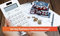 Yeni Vergi Düzenlemesi: Kiralar Nasıl Etkilenecek?