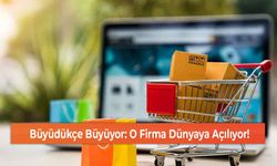 Büyüdükçe Büyüyor: O Firma Dünyaya Açılıyor!