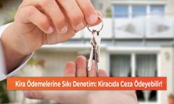 Kira Ödemelerine Sıkı Denetim: Kiracıda Ceza Ödeyebilir!