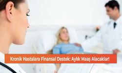 Kronik Hastalara Finansal Destek: Aylık Maaş Alacaklar!