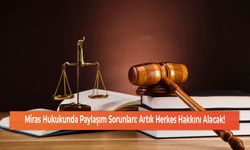 Miras Hukukunda Paylaşım Sorunları: Artık Herkes Hakkını Alacak!