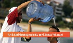 Artık Serinletmeyecek: Su Yeni Zamla Yakacak!