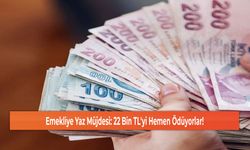 Emekliye Yaz Müjdesi: 22 Bin TL'yi Hemen Ödüyorlar!