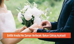 Evlilik Kredisi Ne Zaman Verilecek: Bakan Göktaş Açıkladı!