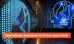 Sürpriz Performans: Borsa İstanbul Yılın İlk Yarısını Başarıyla Bitirdi!