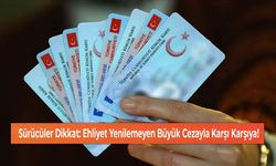 Sürücüler Dikkat: Ehliyet Yenilemeyen Büyük Cezayla Karşı Karşıya!