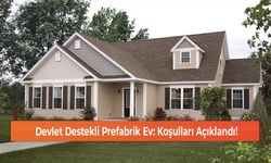 Devlet Destekli Prefabrik Ev: Koşulları Açıklandı!