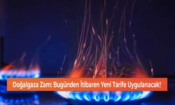 Doğalgaza Zam: Bugünden İtibaren Yeni Tarife Uygulanacak!