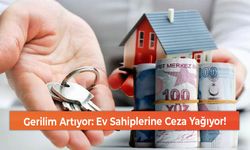 Gerilim Artıyor: Ev Sahiplerine Ceza Yağıyor!