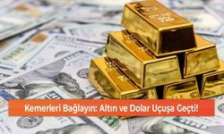 Kemerleri Bağlayın: Altın ve Dolar Uçuşa Geçti!