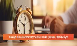 Türkiye Buna Hazırmı: Her Sektöre Farklı Çalışma Saati Geliyor!