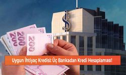 Uygun İhtiyaç Kredisi: Üç Bankadan Kredi Hesaplaması!