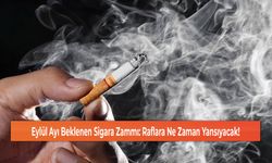 Eylül Ayı Beklenen Sigara Zammı: Raflara Ne Zaman Yansıyacak!