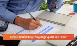 Gençlere Emeklilik Fırsatı: İsteğe Bağlı Sigortalı Nasıl Olunur?