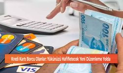 Kredi Kartı Borcu Olanlar: Yükünüzü Hafifletecek Yeni Düzenleme Yolda!