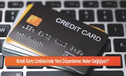 Kredi Kartı Limitlerinde Yeni Düzenleme: Neler Değişiyor?