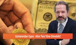 Uzmanından Uyarı:  Altın Ters Yöne Dönebilir!