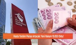 Hasta Yardım Parası Artacak: Yeni Rakam 10.053 Oldu!