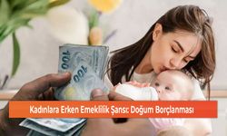 Kadınlara Erken Emeklilik Şansı: Doğum Borçlanması