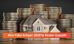 Kira Yükü Artıyor: 2025’te Kiralar Uçacak!