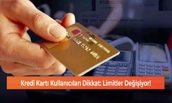 Kredi Kartı Kullanıcıları Dikkat: Limitler Değişiyor!