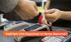 Kredi Kartı Limit Düşürülmeli mi: Nereye Başvurmalı?