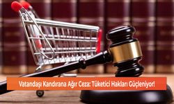 Vatandaşı Kandırana Ağır Ceza: Tüketici Hakları Güçleniyor!