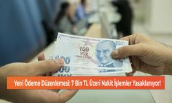 Yeni Ödeme Düzenlemesi: 7 Bin TL Üzeri Nakit İşlemler Yasaklanıyor!