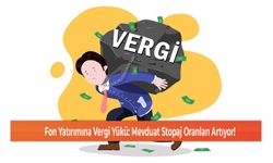 Fon Yatırımına Vergi Yükü: Mevduat Stopaj Oranları Artıyor!