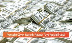 Fransızlar Güven Tazeledi: Paranızı TL'ye Yatırabilirsiniz!