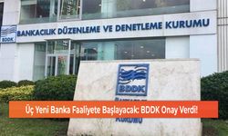 Üç Yeni Banka Faaliyete Başlayacak: BDDK Onay Verdi!