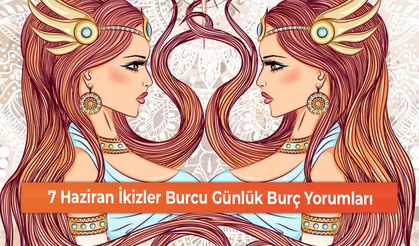 7 Haziran İkizler Burcu Günlük Burç Yorumları