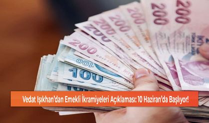 Vedat Işıkhan’dan Emekli İkramiyeleri Açıklaması: 10 Haziran’da Başlıyor!